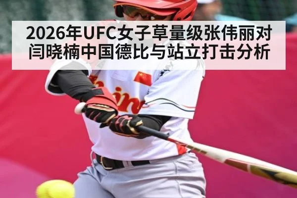 2026年UFC女子草量级张伟丽对闫晓楠中国德比与站立打击分析